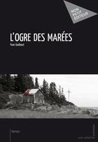Couverture du livre « L'ogre des marées » de Yvan Godbout aux éditions Mon Petit Editeur