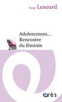 Couverture du livre « Adolescences... rencontre du féminin » de Serge Lesourd aux éditions Eres