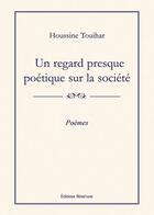 Couverture du livre « Regard presque poétique sur la societe » de Houssine Touihar aux éditions Benevent