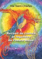 Couverture du livre « Recueil de contes et légendes de l'heure bleue » de Alix Saint-Charles aux éditions Persee