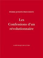 Couverture du livre « Les confessions d'un révolutionnaire » de Pierre-Joseph Proudhon aux éditions La Republique Des Lettres