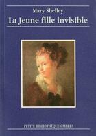 Couverture du livre « La jeune fille invisible » de Mary Wollstonecraft Shelley aux éditions Ombres