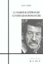 Couverture du livre « La tambour litterature,gunter grass romancier » de Guy Astic aux éditions Kime