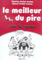 Couverture du livre « Le Meilleur Du Pire Sur Le Sexe » de Pascal Petiot Cortes et Patricia Petiot Cortes aux éditions Adcan