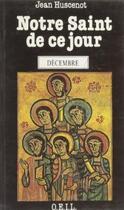 Couverture du livre « Notre saint de ce jour : Décembre » de Jean Huscenot aux éditions Francois-xavier De Guibert