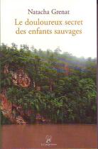 Couverture du livre « Le douloureux secret des enfants sauvages » de Natacha Grenat aux éditions La Compagnie Litteraire