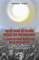 Couverture du livre « Notre Dame de Fatima et la danse du soleil... Future fin du monde comme prévue par Nostradamus » de Christian Turpin aux éditions Kapsos
