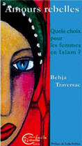 Couverture du livre « Amours rebelles : quels choix pour les femmes en islam » de Behja Traversac aux éditions Chevre Feuille Etoilee