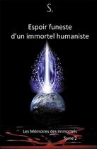 Couverture du livre « Les mémoires des immortels t.2 ; espoir funeste d'un immortel humaniste » de S. aux éditions Tara Glane