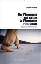 Couverture du livre « De l'homme en crise à l'homme nouveau ; essai sur la condition masculine » de Andre Ledoux aux éditions Option Sante