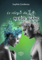 Couverture du livre « Le silence du merle blanc » de Sophie Cordenos aux éditions Etre Vu Pour Etre Lu