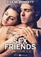Couverture du livre « Sex Friends - L'intégrale » de Eva M. Bennett aux éditions Editions Addictives
