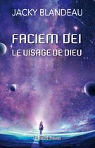 Couverture du livre « Faciem dei : le visage de Dieu » de Jacky Blandeau aux éditions Presses Litteraires