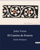 Couverture du livre « El Camino de Francia : Parte Primera » de Jules Verne aux éditions Culturea