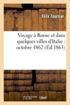 Couverture du livre « Voyage a rome et dans quelques villes d'italie : octobre 1862 » de Fournier Felix aux éditions Hachette Bnf