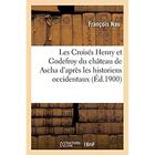 Couverture du livre « Les Croisés Henry et Godefroy du château de Ascha d'après les historiens occidentaux : et deux notices syriaques du XIIe siècle. 2e édition » de Nau Francois aux éditions Hachette Bnf