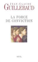 Couverture du livre « La force de conviction » de Jean-Claude Guillebaud aux éditions Seuil