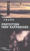 Couverture du livre « Protection trop rapprochee » de Leonard Chang aux éditions Seuil