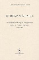 Couverture du livre « Le roman à table ; nourriture et repas imaginaires dans le roman francais (1850-1900) » de Catherine Gautschi-Lanz aux éditions Slatkine