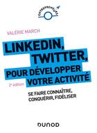 Couverture du livre « LinkedIn, Twitter pour développer votre activité ; se faire connaître, conquérir, fidéliser (2e édition) » de Valérie March aux éditions Dunod