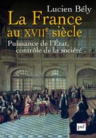 Couverture du livre « La France du XVIIe siècle ; puissance de l'état, contrôle de la société » de Lucien Bely aux éditions Puf