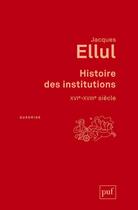 Couverture du livre « Histoire des institutions ; XVIe-XVIIIe siècle (2e édition) » de Jacques Ellul aux éditions Puf