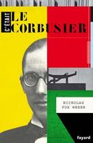 Couverture du livre « C'était Le Corbusier » de Fox Weber-N aux éditions Fayard