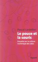 Couverture du livre « Le pouce et la souris ; enquête sur la culture numérique des ados » de Pascal Lardellier aux éditions Fayard