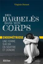 Couverture du livre « Des barbelés dans mon corps ; endométriose : plus d'une femme sur dix en souffre et l'ignore » de Virginie Durant aux éditions Rocher