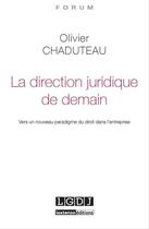 Couverture du livre « La direction juridique de demain ; vers un nouveau paradigme du droit dans l'entreprise » de Olivier Chaduteau aux éditions Lgdj