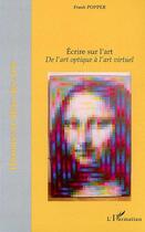 Couverture du livre « Écrire sur l'art ; de l'art optique à l'art virtuel » de Frank Popper aux éditions L'harmattan