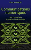 Couverture du livre « Communications numériques ; cours et exercices à l'usage de l'élève ingénieur » de Pierre Comon aux éditions L'harmattan