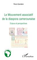 Couverture du livre « Le mouvement associatif de la diaspora camerounaise ; enjeux et perspectives » de Pierre Kamdem aux éditions Editions L'harmattan