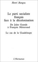 Couverture du livre « Parti socialiste francais face à la décolonisation ; de Jules Guesde à François Mitterrand ; le cas de la Guadeloupe » de Henri Bangou aux éditions Editions L'harmattan