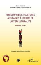 Couverture du livre « Philosophies et cultures africaines à l'heure de l'interculturalité ; anthologie Tome 1 » de Michel Kouam et Christian Mofor aux éditions Editions L'harmattan