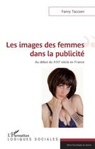 Couverture du livre « Les images des femmes dans la publicité : au début du XXIe siècle en France » de Fanny Taccoen aux éditions L'harmattan