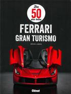 Couverture du livre « Les 50 plus belles Ferrari Gran Turismo » de Brian Laban aux éditions Glenat