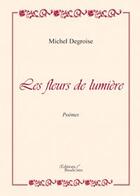 Couverture du livre « Les fleurs de lumière » de Degroise Michel aux éditions Baudelaire