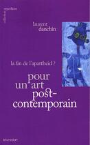 Couverture du livre « Pour un art postcontemporain ; la fin de l'apartheid ? » de Laurent Danchin aux éditions Le Livre D'art
