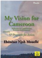 Couverture du livre « My vision for Cameroon : reflexion on cameroonian realities and potentials followed by 57 proposals for action » de Ebenezer Njoh Mouelle aux éditions Dianoia