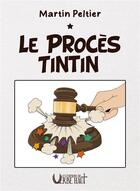 Couverture du livre « LE PROCES TINTIN » de Martin Peltier aux éditions Editions Du Verbe Haut