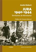 Couverture du livre « Jura 1940-1944 : territoires de résistance (2e édition) » de André Robert aux éditions Editions De La Belle Etoile