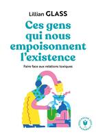 Couverture du livre « Ces gens qui nous empoisonnent l'existence ; faire face aux relations toxiques » de Lilian Glass aux éditions Marabout