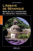 Couverture du livre « L'abbaye de senanque - berliet et l'invention du mecenat industriel » de Jean-Yves Andrieux aux éditions Belin
