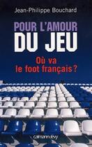 Couverture du livre « Pour l'amour du jeu ; où va le foot français ? » de Jean-Philippe Bouchard aux éditions Calmann-levy