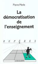 Couverture du livre « La Democratisation De L'Enseignement » de Pierre Merle aux éditions La Decouverte