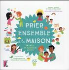 Couverture du livre « Prier ensemble à la maison ; 101 idées et autant de gestes » de Virginie Aladjidi et Caroline Pellissier et Lucile Ahrweiller et Raphaelle Tchoukriel aux éditions Editions De L'atelier