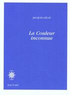 Couverture du livre « La couleur inconnue » de Jacques Gélat aux éditions Corti