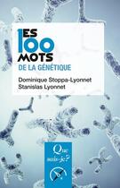 Couverture du livre « Les 100 mots de la génétique » de Dominique Stoppa-Lyonnet et Stanislas Lyonnet aux éditions Que Sais-je ?