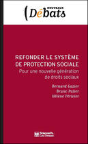 Couverture du livre « Refonder le système français de protection sociale ; vers de nouvelles solidarités » de Bernard Gazier et Bruno Palier et Helene Perivier aux éditions Presses De Sciences Po